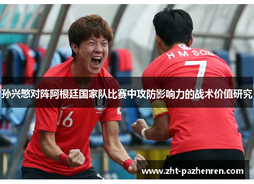 孙兴慜对阵阿根廷国家队比赛中攻防影响力的战术价值研究