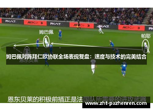 姆巴佩对阵拜仁欧协联全场表现复盘：速度与技术的完美结合