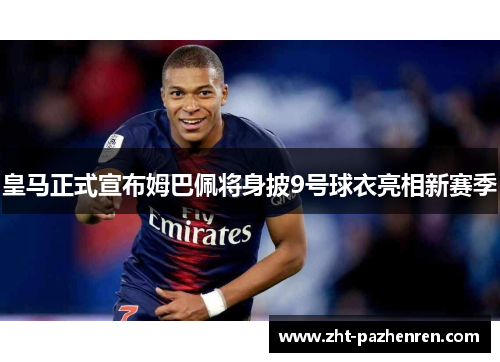 皇马正式宣布姆巴佩将身披9号球衣亮相新赛季