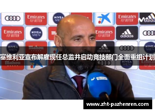 塞维利亚宣布解雇现任总监并启动竞技部门全面重组计划