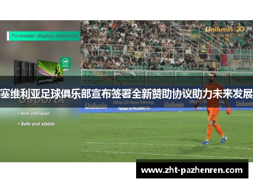 塞维利亚足球俱乐部宣布签署全新赞助协议助力未来发展
