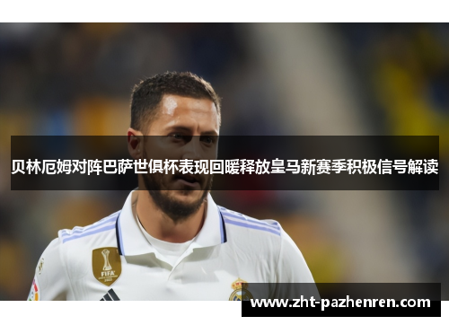 贝林厄姆对阵巴萨世俱杯表现回暖释放皇马新赛季积极信号解读