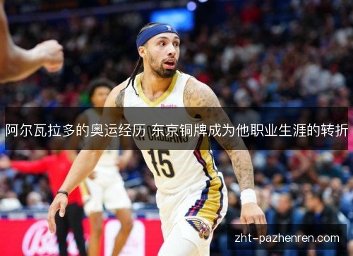 阿尔瓦拉多的奥运经历 东京铜牌成为他职业生涯的转折 阿尔瓦拉多的奥运经历 东京铜牌成为他职业生涯的转折